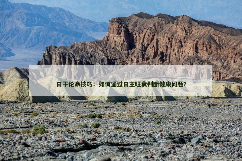 日干论命技巧：如何通过日主旺衰判断健康问题？