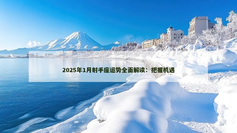 2025年1月射手座运势全面解读：把握机遇