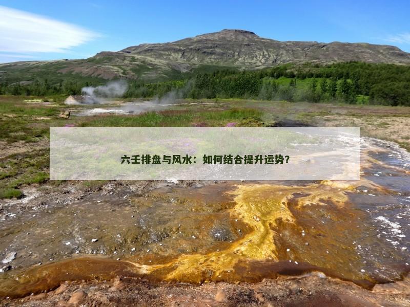 六壬排盘与风水:如何结合提升运势?