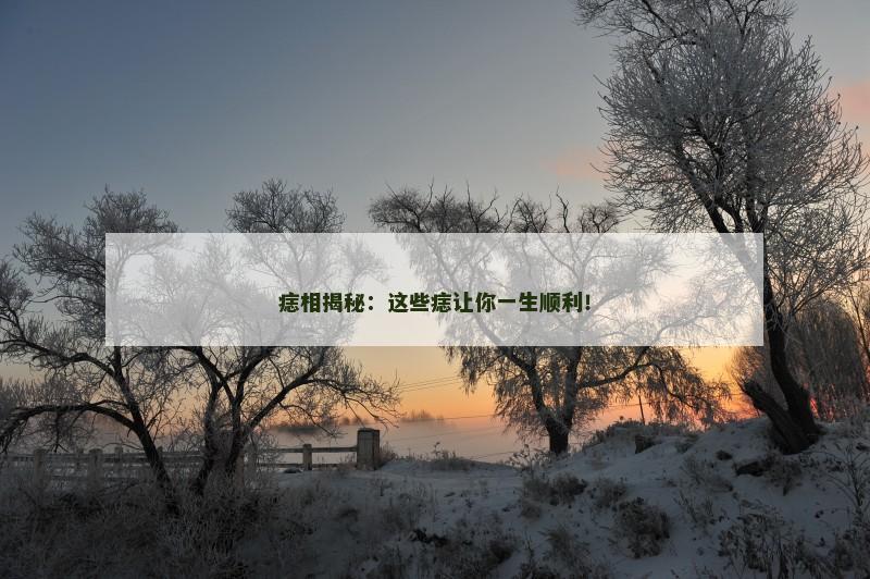 痣相揭秘:这些痣让你一生顺利!