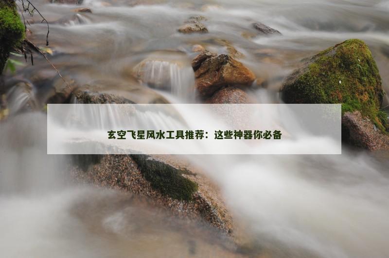 玄空飞星风水工具推荐：这些神器你必备