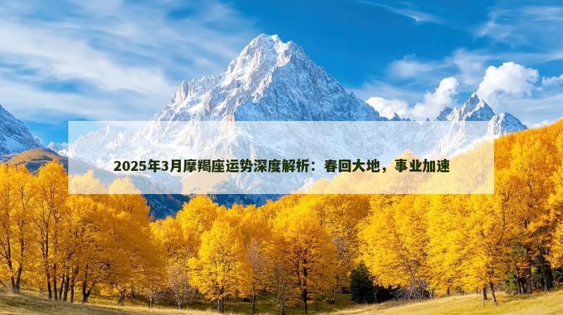 2025年3月摩羯座运势深度解析:春回大地,事业加速