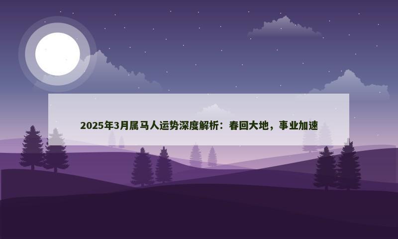 2025年3月属马人运势深度解析：春回大地，事业加速