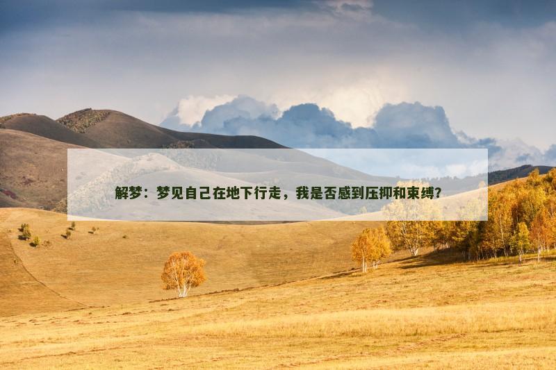 解梦：梦见自己在地下行走，我是否感到压抑和束缚？