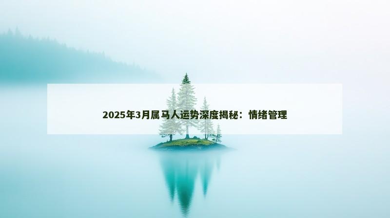 2025年3月属马人运势深度揭秘：情绪管理