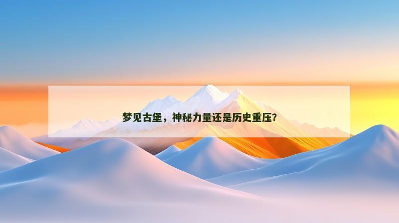 梦见古堡，神秘力量还是历史重压？