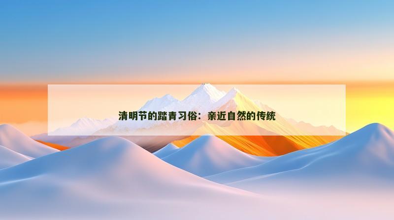 清明节的踏青习俗：亲近自然的传统