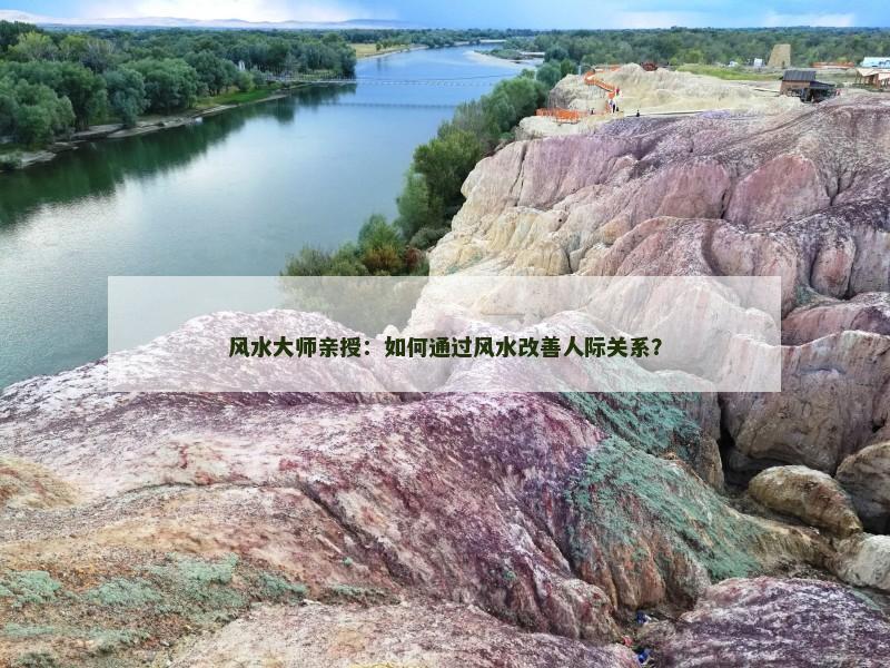 风水大师亲授：如何通过风水改善人际关系？