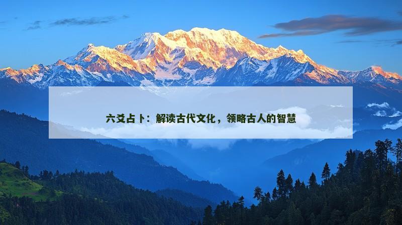 六爻占卜：解读古代文化，领略古人的智慧