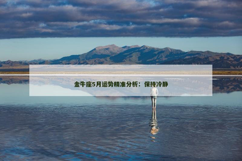 金牛座5月运势精准分析：保持冷静