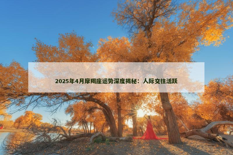2025年4月摩羯座运势深度揭秘:人际交往活跃