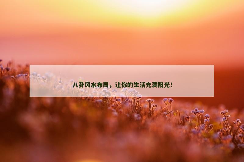 八卦风水布局，让你的生活充满阳光！
