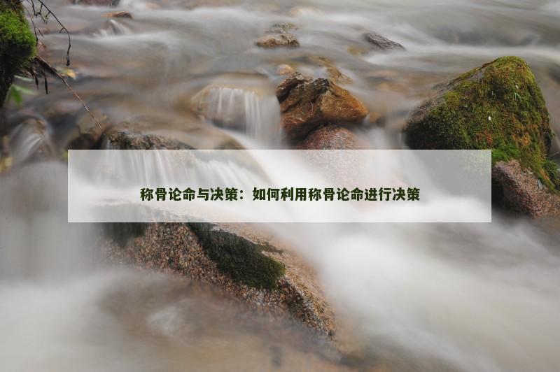 称骨论命与决策：如何利用称骨论命进行决策