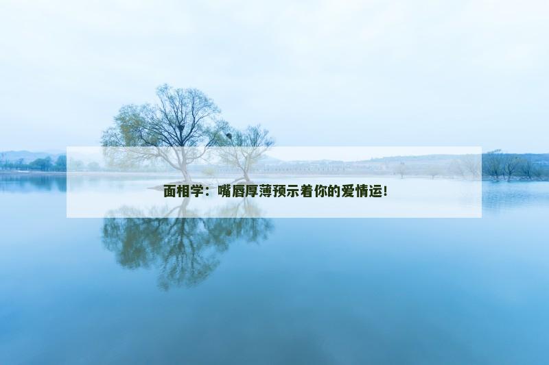 面相学:嘴唇厚薄预示着你的爱情运!