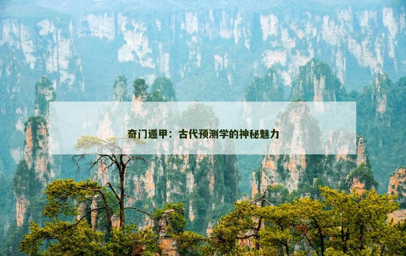 奇门遁甲:古代预测学的神秘魅力