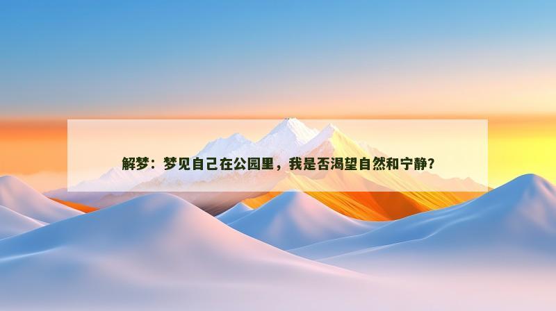 解梦：梦见自己在公园里，我是否渴望自然和宁静？