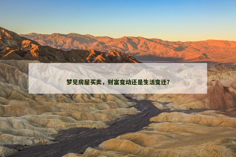 梦见房屋买卖，财富变动还是生活变迁？