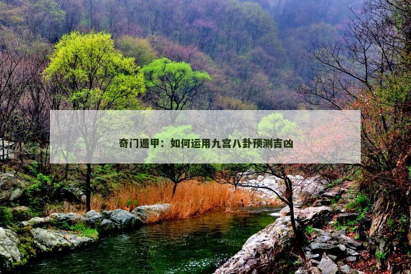 奇门遁甲:如何运用九宫八卦预测吉凶