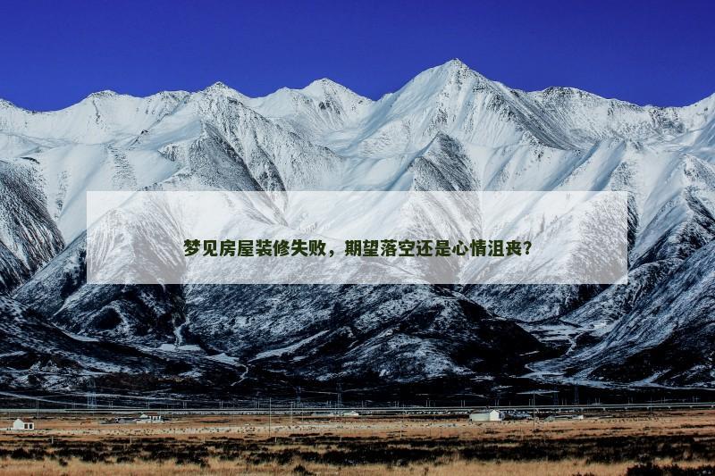 梦见房屋装修失败，期望落空还是心情沮丧？