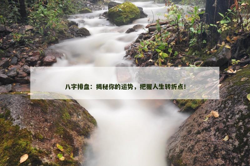 八字排盘：揭秘你的运势，把握人生转折点！