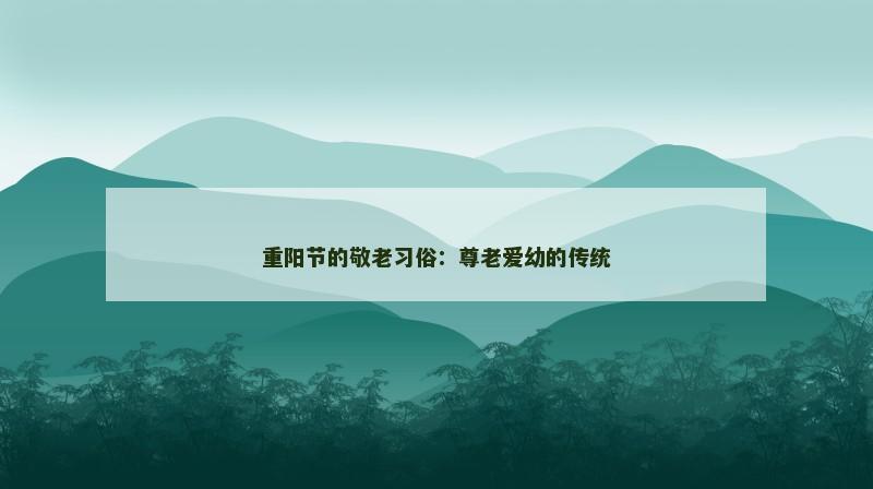 重阳节的敬老习俗：尊老爱幼的传统