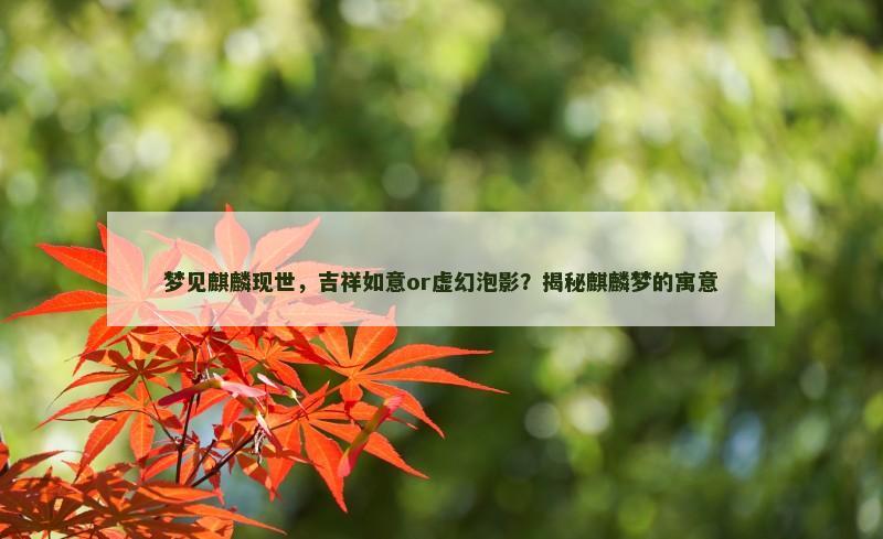 梦见麒麟现世，吉祥如意or虚幻泡影？揭秘麒麟梦的寓意
