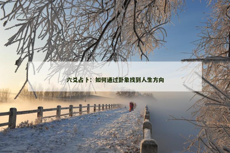 六爻占卜:如何通过卦象找到人生方向