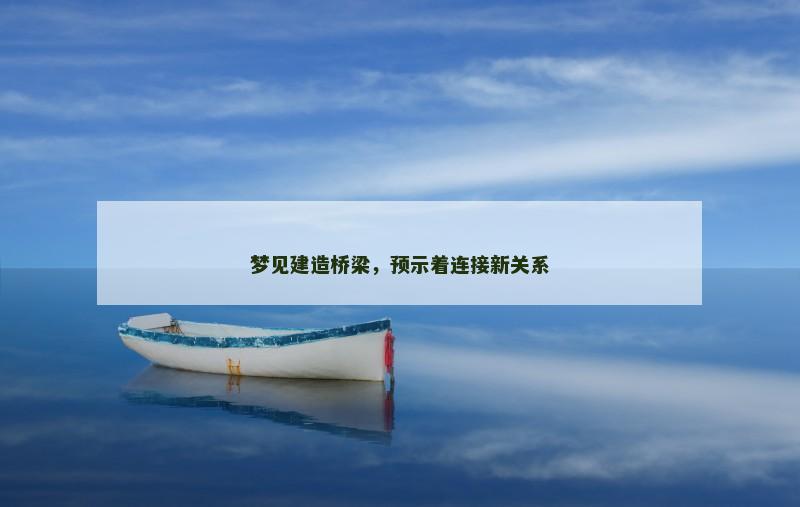 梦见建造桥梁，预示着连接新关系