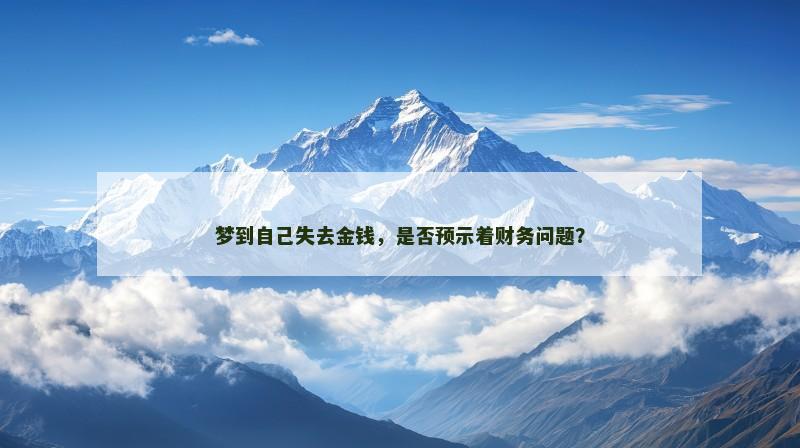 梦到自己失去金钱,是否预示着财务问题?
