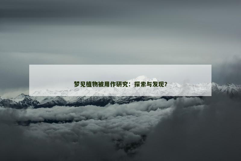 梦见植物被用作研究:探索与发现?