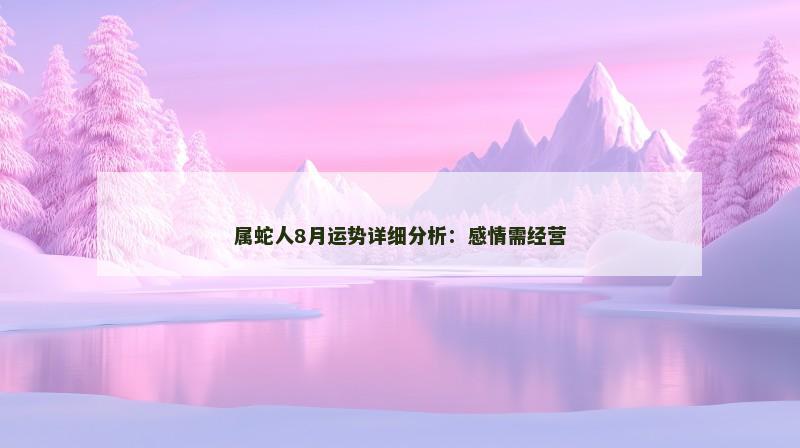 属蛇人8月运势详细分析:感情需经营