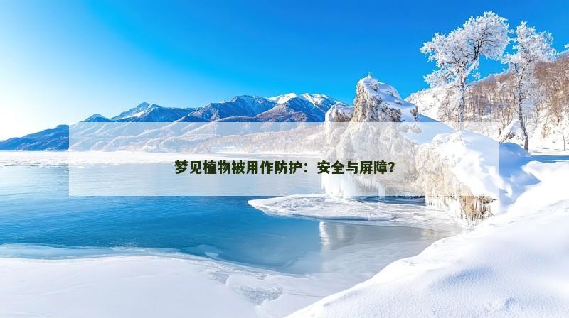 梦见植物被用作防护:安全与屏障?