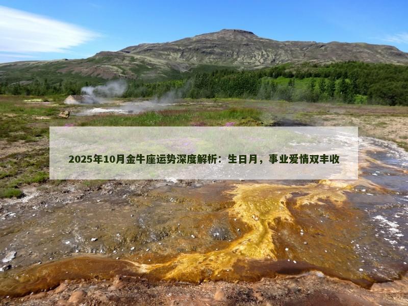 2025年10月金牛座运势深度解析:生日月,事业爱情双丰收