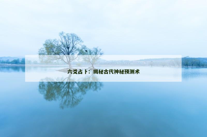 六爻占卜:揭秘古代神秘预测术