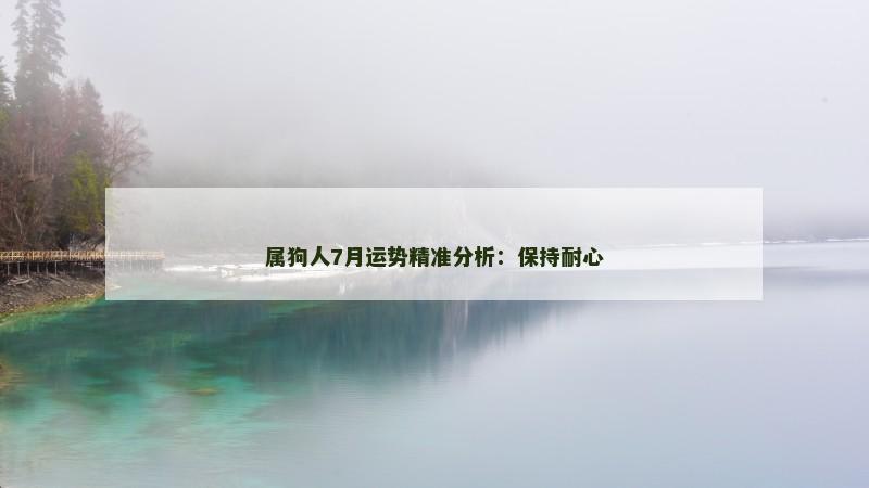 属狗人7月运势精准分析：保持耐心
