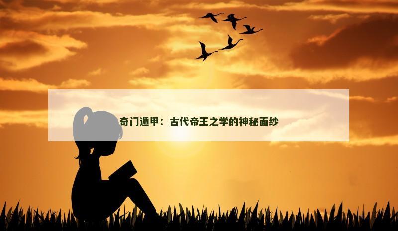 奇门遁甲:古代帝王之学的神秘面纱
