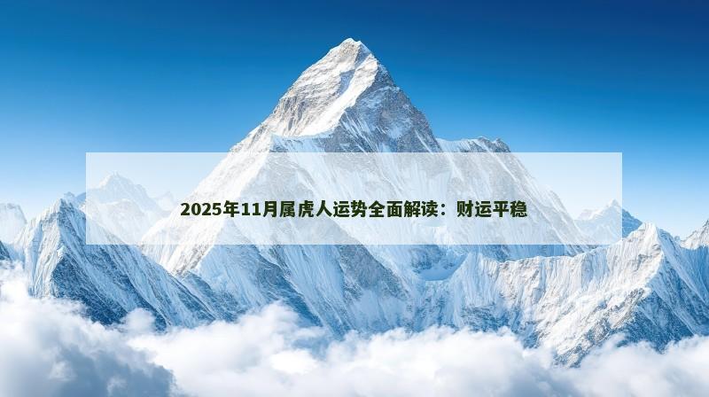 2025年11月属虎人运势全面解读:财运平稳