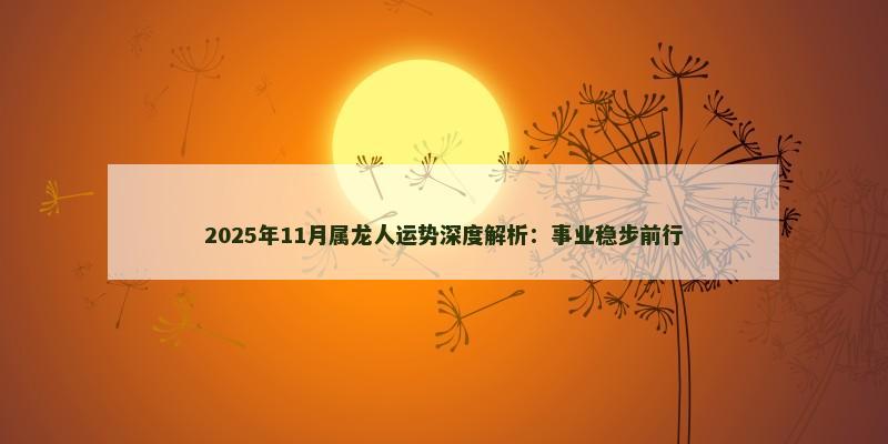 2025年11月属龙人运势深度解析：事业稳步前行
