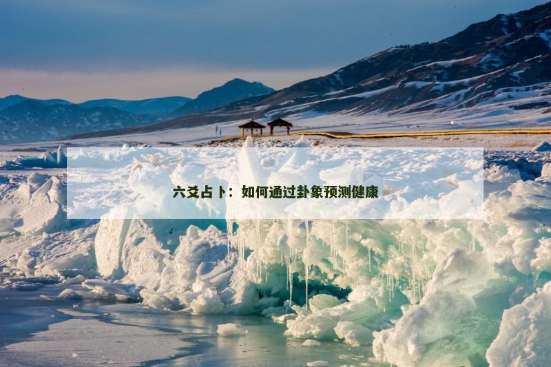 六爻占卜：如何通过卦象预测健康