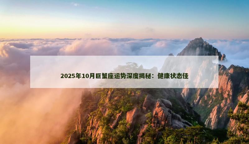 2025年10月巨蟹座运势深度揭秘:健康状态佳
