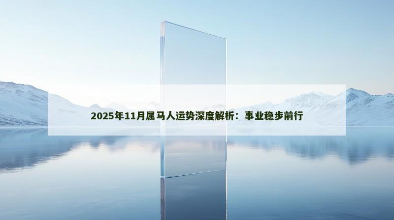 2025年11月属马人运势深度解析:事业稳步前行
