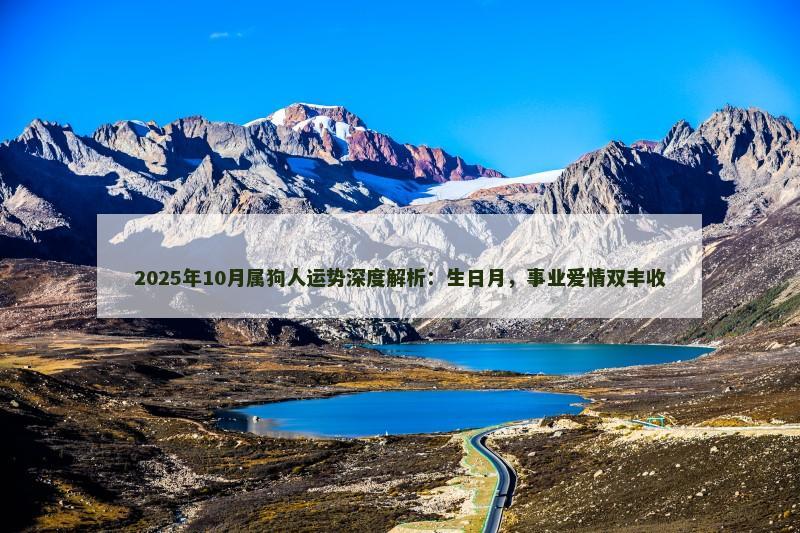 2025年10月属狗人运势深度解析:生日月,事业爱情双丰收