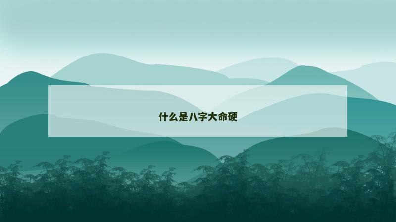 什么是八字大命硬