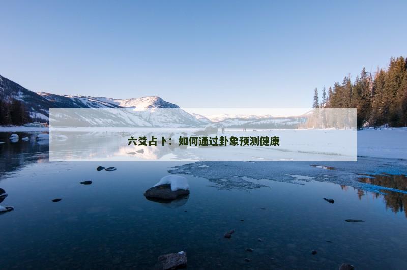 六爻占卜:如何通过卦象预测健康