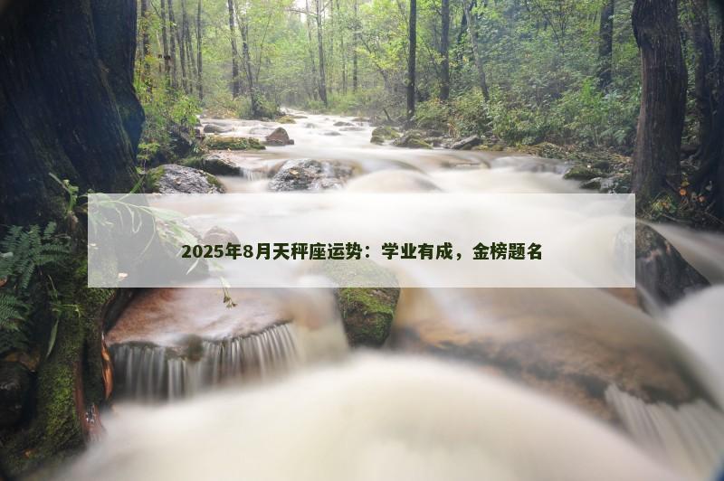 2025年8月天秤座运势：学业有成，金榜题名