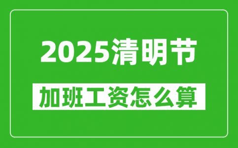 2025年清明节加班费怎么算_清明节加班有三倍工资吗?